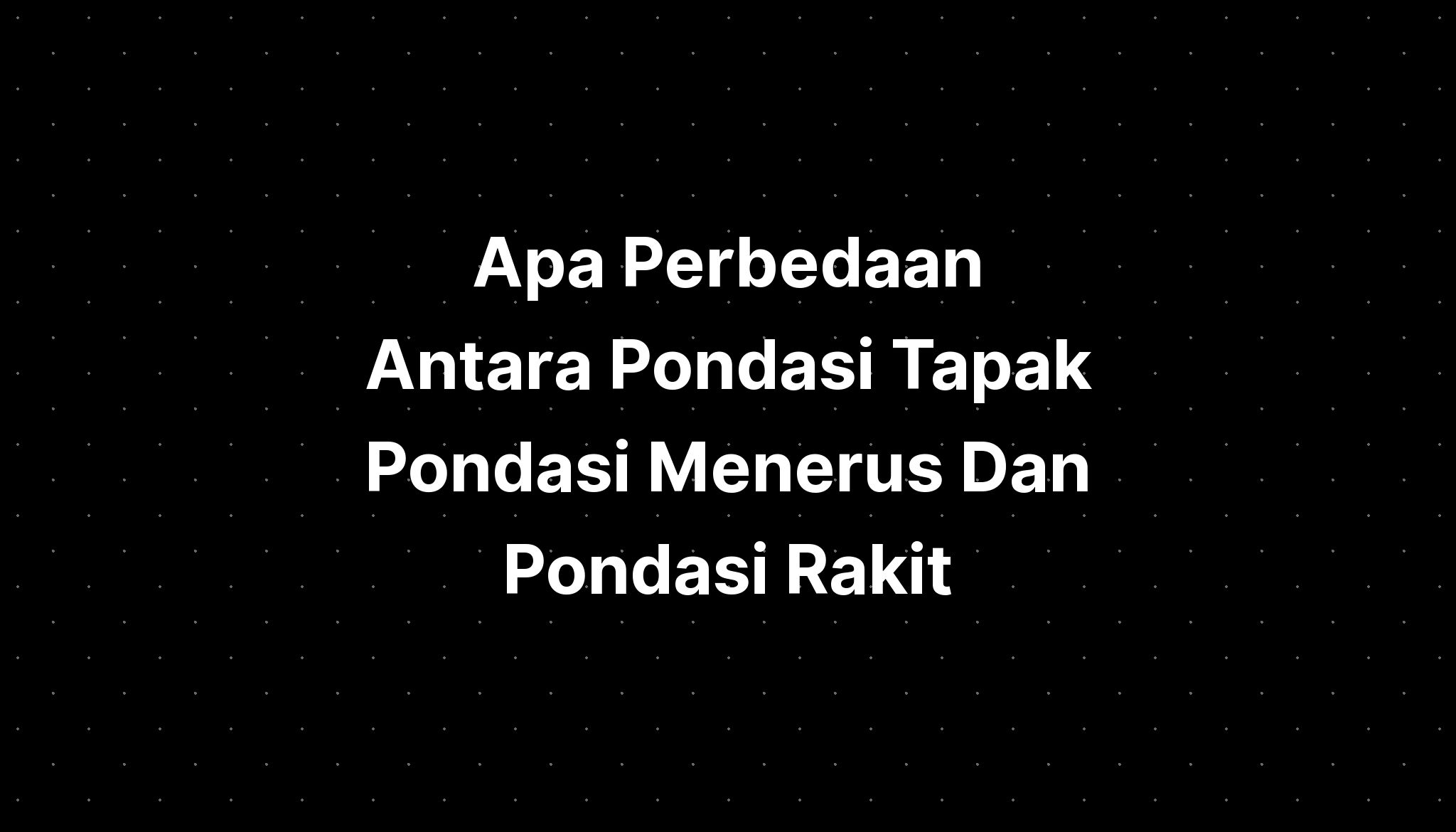 Apa Perbedaan Antara Pondasi Tapak Menerus Dan Rakit Teknik Sipil